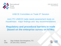 UNECE Committee on Trade 5th Session Joint ITC-UNECE trade-needs-assessment study on Kazakhstan: major findings and key recommendations  Regulatory and procedural barriers to trade (based.