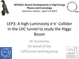 HEP2012: Recent Developments in High Energy Physics and Cosmology Ioannina, Greece , April 5-8 2012  LEP3: A high Luminosity e+e– Collider in the LHC.