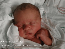 Newborn Screening: Because you touch the future everyday Purpose of Newborn Screening       Screens for congenital and heritable disorders These disorders may cause severe.