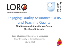 Engaging Quality Assurance: OERS and Teaching Quality Tita Beaven and Anna Comas-Quinn, The Open University Open Educational Resources in Languages HEA/University of Central Lancashire 1 June.