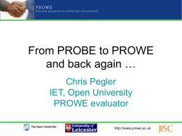 From PROBE to PROWE and back again … Chris Pegler IET, Open University PROWE evaluator http://www.prowe.ac.uk.