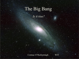 The Big Bang Is it true?  The Big Bang: Fact or Fiction?  Cormac O’Raifeartaigh  WIT.