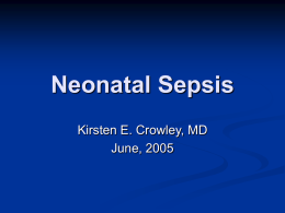 Neonatal Sepsis Kirsten E. Crowley, MD June, 2005 Definition & Incidence     Clinical syndrome of systemic illness accompanied by bacteremia occurring in the first month of.