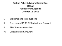 Tuition Policy Advisory Committee (TPAC) Public Forum Agenda October 12, 2011  I.  Welcome and Introductions  II.  Overview of FY 11-12 Budget and Forecast  III.  TPAC Process Overview  IV.  Questions and Answers.