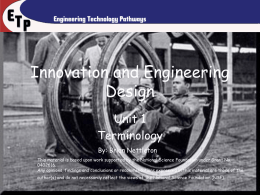 Innovation and Engineering Design Unit 1 Terminology By: Brian Nettleton This material is based upon work supported by the National Science Foundation under Grant No. 0402616. Any.
