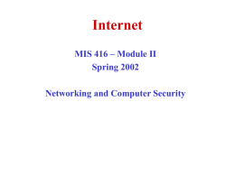 Internet MIS 416 – Module II Spring 2002 Networking and Computer Security Topics • • • • •  What is Internet? Internet Protocols Protocol hierarchies The OSI reference model Services in the OSI.
