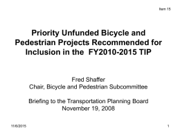 Item 15  Priority Unfunded Bicycle and Pedestrian Projects Recommended for Inclusion in the FY2010-2015 TIP  Fred Shaffer Chair, Bicycle and Pedestrian Subcommittee Briefing to the Transportation.