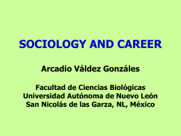 SOCIOLOGY AND CAREER Arcadio Váldez Gonzáles Facultad de Ciencias Biológicas Universidad Autónoma de Nuevo León San Nicolás de las Garza, NL, México.
