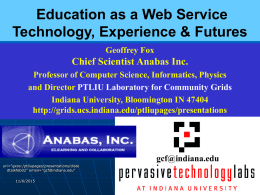 Education as a Web Service Technology, Experience & Futures Geoffrey Fox  Chief Scientist Anabas Inc. Professor of Computer Science, Informatics, Physics and Director PTLIU Laboratory.