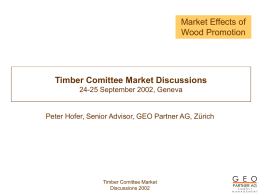 Market Effects of Wood Promotion  Timber Comittee Market Discussions 24-25 September 2002, Geneva  Peter Hofer, Senior Advisor, GEO Partner AG, Zürich  Timber Comittee Market Discussions 2002  G.