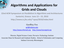 Algorithms and Applications for Grids and Clouds 22nd ACM Symposium on Parallelism in Algorithms and Architectures Santorini, Greece June 13 – 15, 2010 http://www.cs.jhu.edu/~spaa/2010/index.html Geoffrey.