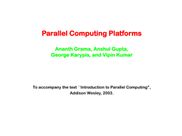 Parallel Computing Platforms Ananth Grama, Anshul Gupta, George Karypis, and Vipin Kumar  To accompany the text ``Introduction to Parallel Computing'', Addison Wesley, 2003.