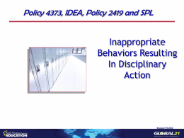 Policy 4373, IDEA, Policy 2419 and SPL  Inappropriate Behaviors Resulting In Disciplinary Action  Produced by NICHCY, 2007  Revised 7/9/2012
