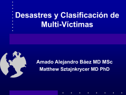Desastres y Clasificación de Multi-Víctimas  Amado Alejandro Báez MD MSc Matthew Sztajnkrycer MD PhD.