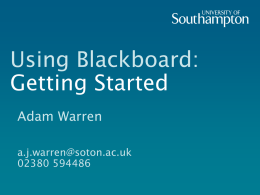 Using Blackboard: Getting Started Adam Warren a.j.warren@soton.ac.uk 02380 594486 Session overview  what is e-learning?  the user interface  configuring & structuring your course  creating content.
