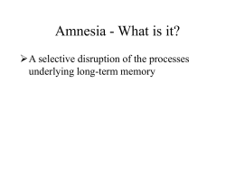 Amnesia - What is it? A selective disruption of the processes underlying long-term memory Short-term and sensory memory are typically functional Other cognitive functions are.