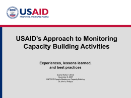 USAID&rsquo;s Approach to Monitoring Capacity Building Activities Experiences, lessons learned, and best practices Duane Muller, USAID November 5, 2007 UNFCCC Experts Meeting on Capacity Building St John&rsquo;s,