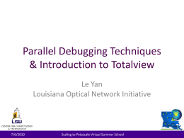 Parallel Debugging Techniques & Introduction to Totalview Le Yan Louisiana Optical Network Initiative  7/6/2010  Scaling to Petascale Virtual Summer School.