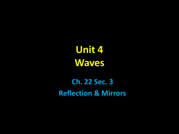 Unit 4 Waves Ch. 22 Sec. 3 Reflection & Mirrors Reflected Light • Reminder… – reflection is when a wave strikes a surface & bounces off –
