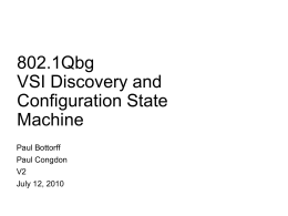 802.1Qbg VSI Discovery and Configuration State Machine Paul Bottorff Paul Congdon V2 July 12, 2010 Local Change Events Current VDP state machines uses the shorthand term “localChange-” to indicate.