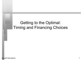 Getting to the Optimal: Timing and Financing Choices  Aswath Damodaran Big Picture…  Aswath Damodaran.