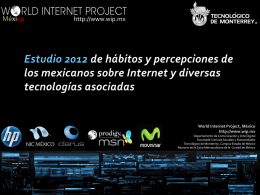 México  http://www.wip.mx  World Internet Project, México http://www.wip.mx Departamento de Comunicación y Arte Digital Escuelade Ciencias Sociales y Humanidades Tecnológico de Monterrey, Campus Estado de México Rectoría de.