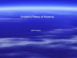 Einstein’s Theory of Relativity  Jeff Forshaw There are really three theories of relativity: • Relativity pre-Einstein (Galileo) • Special Theory of Relativity (1905) •