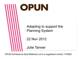 Adapting to support the Planning System 22 Nov 2012 Julie Tanner OPUN Architecture East Midlands Ltd is a registered charity 1143920