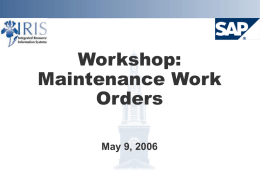 Workshop: Maintenance Work Orders May 9, 2006 Project Goals  Implement SAP Plant Maintenance system       Provide integration with Finance, HR, and Materials Allow enhanced scheduling and planning.