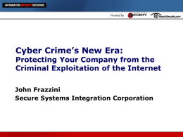 Cyber Crime’s New Era:  Protecting Your Company from the Criminal Exploitation of the Internet John Frazzini Secure Systems Integration Corporation.