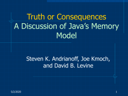 Truth or Consequences A Discussion of Java’s Memory Model Steven K. Andrianoff, Joe Kmoch, and David B.
