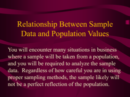 Relationship Between Sample Data and Population Values You will encounter many situations in business where a sample will be taken from a population, and.