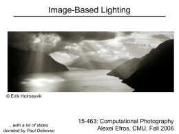 Image-Based Lighting  © Eirik Holmøyvik  …with a lot of slides donated by Paul Debevec  15-463: Computational Photography Alexei Efros, CMU, Fall 2006
