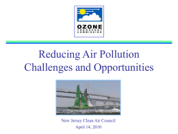 Reducing Air Pollution Challenges and Opportunities  New Jersey Clean Air Council April 14, 2010