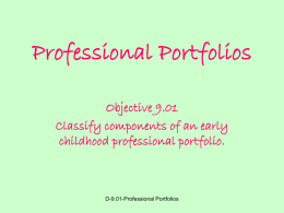 Professional Portfolios Objective 9.01 Classify components of an early childhood professional portfolio.  D-9.01-Professional Portfolios.