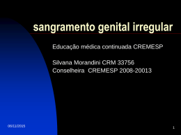 sangramento genital irregular Educação médica continuada CREMESP Silvana Morandini CRM 33756 Conselheira CREMESP 2008-20013  06/11/2015