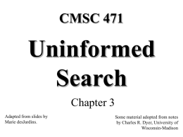 CMSC 471  Uninformed Search Chapter 3 Adapted from slides by Marie desJardins.  Some material adopted from notes by Charles R.