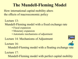 The Mundell-Fleming Model How international capital mobility alters the effects of macroeconomic policy  Lecture 13: Mundell-Fleming model with a fixed exchange rate • Fiscal expansion •