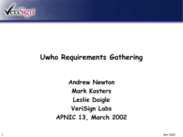Uwho Requirements Gathering Andrew Newton Mark Kosters Leslie Daigle VeriSign Labs APNIC 13, March 2002 Mar-2002