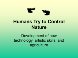 Humans Try to Control Nature Development of new technology, artistic skills, and agriculture Early Advances • ____________: people who moved from place to place in search of.
