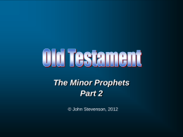 The Minor Prophets Part 2 © John Stevenson, 2012 Oracle against Edom Obadiah 1:1 The vision of Obadiah. Thus says the Lord GOD concerning Edom– We have heard.