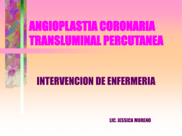 ANGIOPLASTIA CORONARIA TRANSLUMINAL PERCUTANEA INTERVENCION DE ENFERMERIA  LIC. JESSICA MORENO ACTP: Definición • Es un procedimiento terapéutico invasivo no quirúrgico, mediante el cual se pasa.
