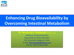 Enhancing Drug Bioavailability by Overcoming Intestinal Metabolism Dr. Basavaraj K. Nanjwade M.Pharm., Ph.D Professor of Pharmaceutics Department of Pharmaceutics KLE University, Belgaum, India E-mail: bknanjwade@yahoo.co.in Cell No: