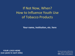 If Not Now, When? How to Influence Youth Use of Tobacco Products Your name, institution, etc.