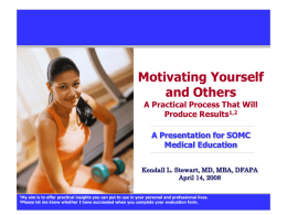 Motivating Yourself and Others A Practical Process That Will Produce Results1,2 A Presentation for SOMC Medical Education Kendall L.