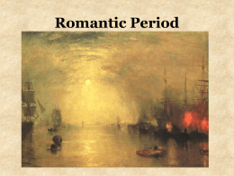 Romantic Period Principles of the Romantic Era • Restriction no longer important • Emphasis on emotion rather than reason • Nationalism • Stories depicted • Nature.