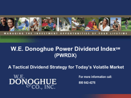 W.E. Donoghue Power Dividend IndexSM (PWRDX) A Tactical Dividend Strategy for Today’s Volatile Market For more information call: 800 642-4276