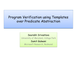 Program Verification using Templates over Predicate Abstraction  Saurabh Srivastava University of Maryland, College Park  Sumit Gulwani Microsoft Research, Redmond.
