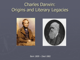 Charles Darwin: Origins and Literary Legacies  Born 1809 – Died 1882 I.