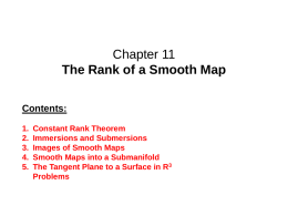 Chapter 11 The Rank of a Smooth Map Contents: 1. 2. 3. 4. 5.  Constant Rank Theorem Immersions and Submersions Images of Smooth Maps Smooth Maps into a Submanifold The Tangent Plane.
